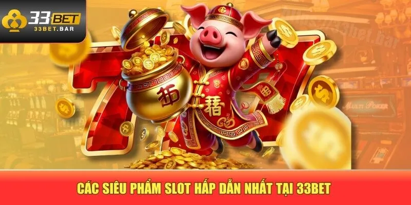 Các siêu phẩm slot hấp dẫn nhất tại 33BET 