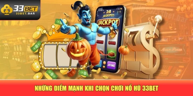 Những điểm mạnh khi chọn chơi nổ hũ 33BET