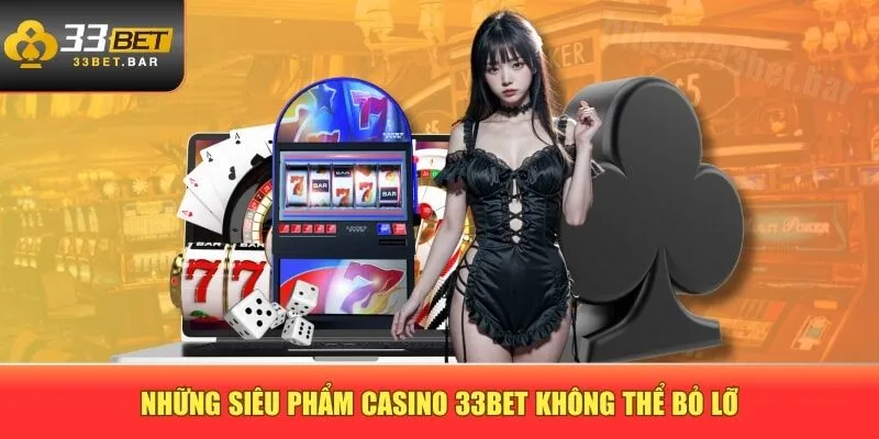 Những siêu phẩm Casino 33BET không thể bỏ lỡ