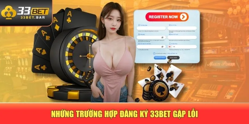 Những trường hợp đăng ký 33BET gặp lỗi