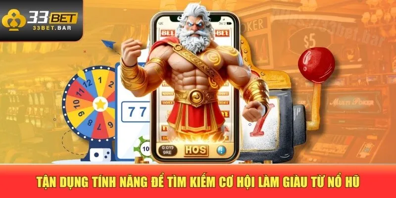  Tận dụng tính năng để tìm kiếm cơ hội làm giàu từ nổ hũ